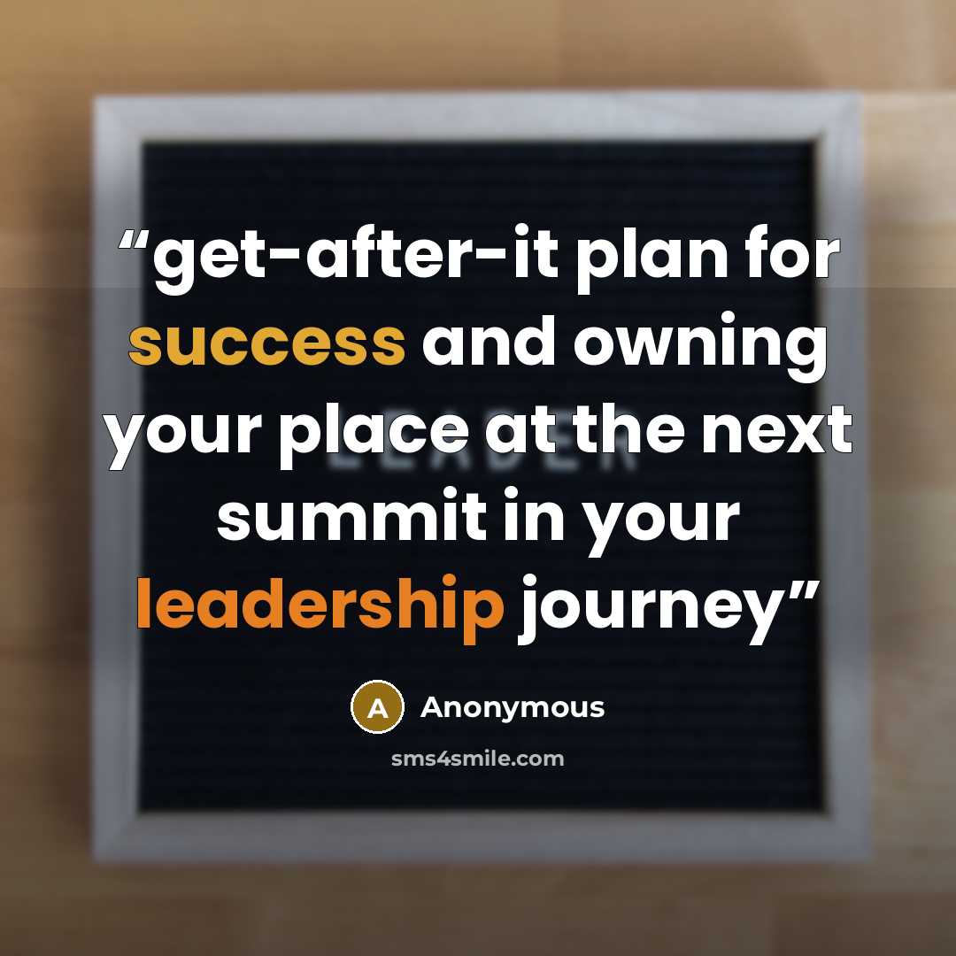 “get-after-it plan for success and owning your place at the next summit in your leadership journey” quote by Anonymous