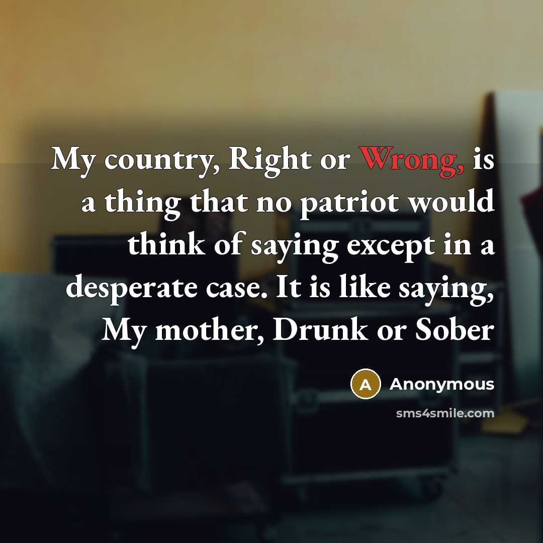 “My country, Right or Wrong, is a thing that no…” quote by Anonymous