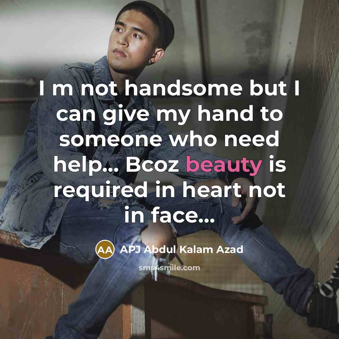“I m not handsome but I can give my hand…” quote by APJ Abdul Kalam Azad