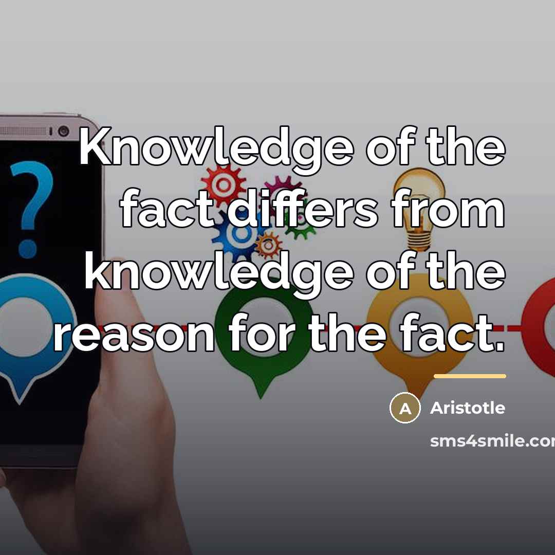 “Knowledge of the fact differs from knowledge of the reason…” quote by Aristotle