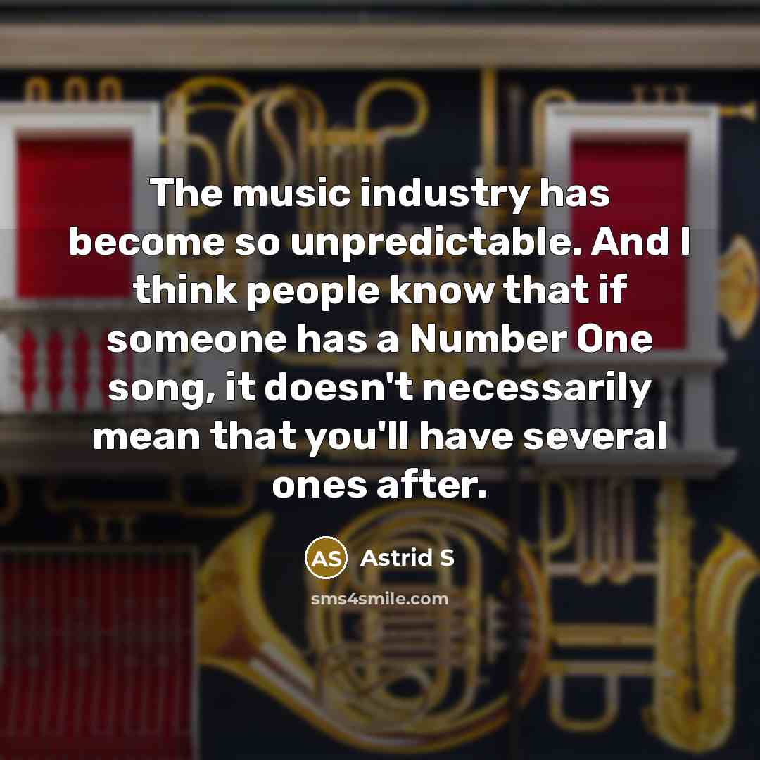 “The music industry has become so unpredictable. And I think…” quote by Astrid S