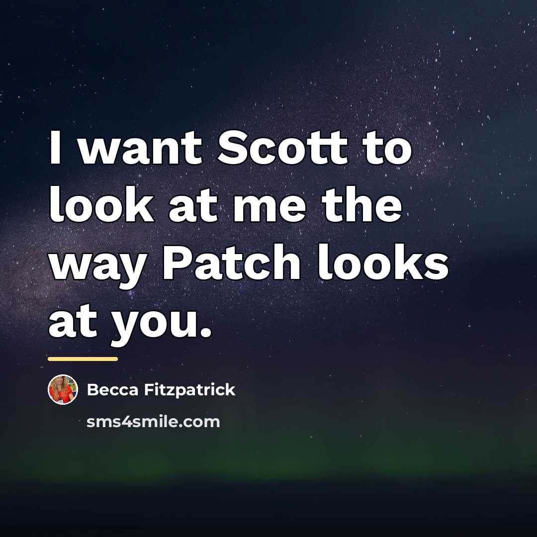 “I want Scott to look at me the way Patch…” quote by Becca Fitzpatrick
