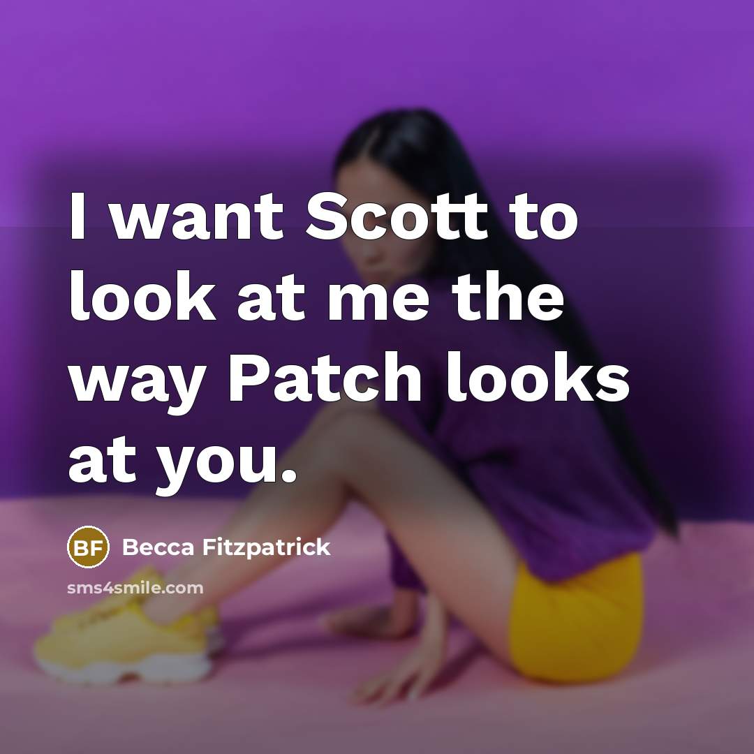 “I want Scott to look at me the way Patch looks at you.” quote by Becca Fitzpatrick