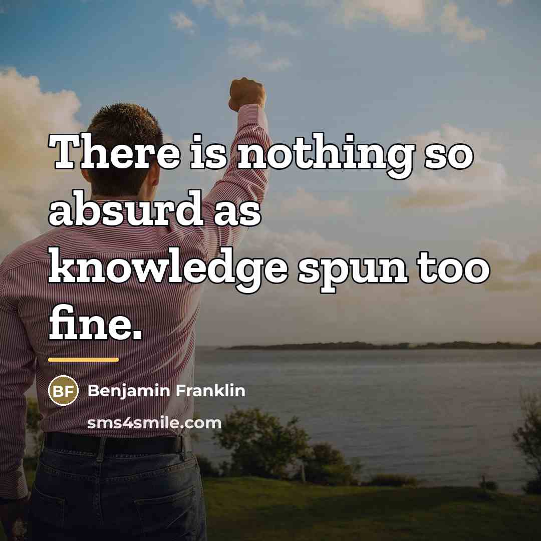 “There is nothing so absurd as knowledge spun too fine.…” quote by Benjamin Franklin