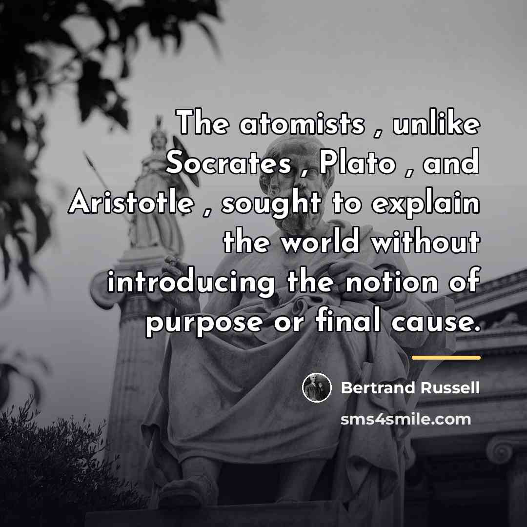 “The atomists , unlike Socrates , Plato , and Aristotle…” quote by Bertrand Russell