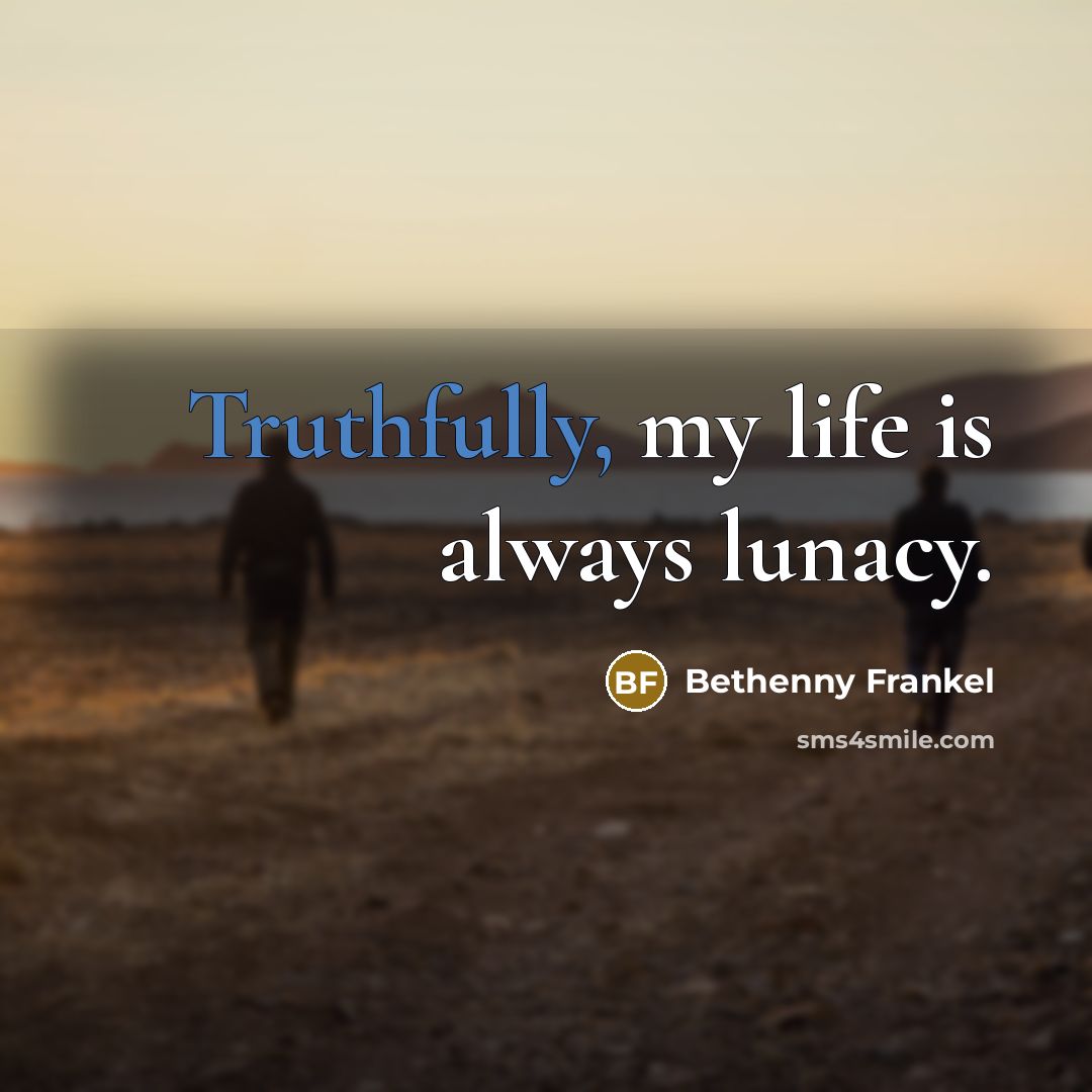 “Truthfully, my life is always lunacy.…” quote by Bethenny Frankel