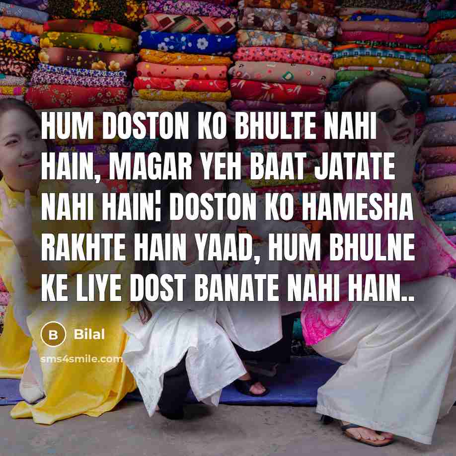 “Hum doston ko bhulte nahi hain, Magar yeh baat jatate…” quote by Bilal