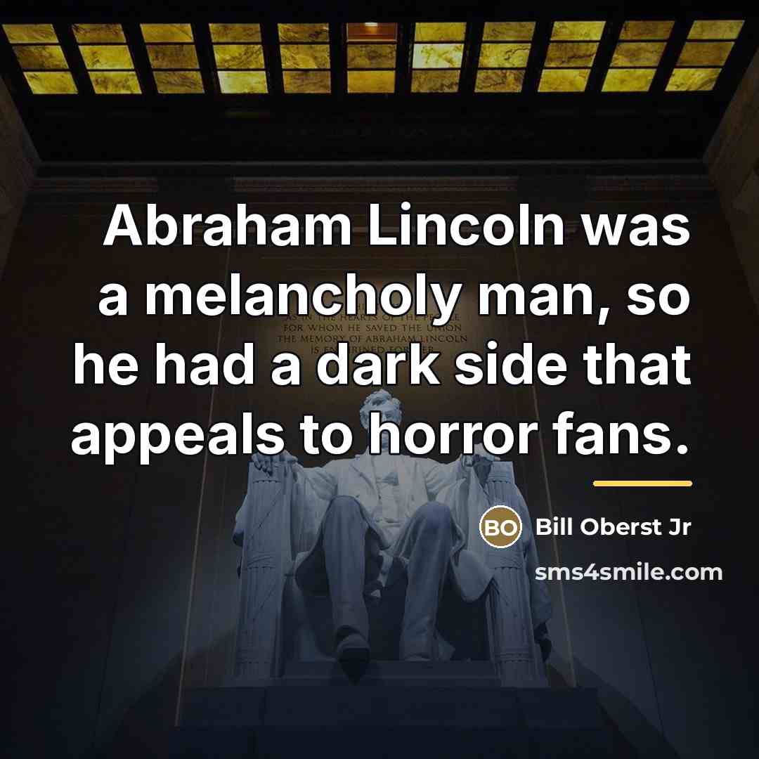 “Abraham Lincoln was a melancholy man, so he had a…” quote by Bill Oberst Jr