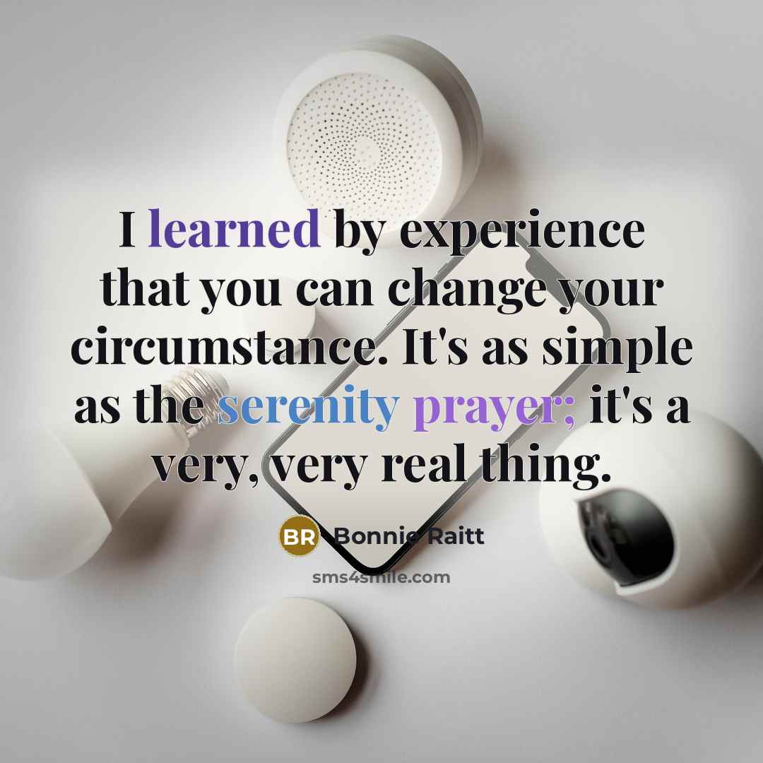 “I learned by experience that you can change your circumstance.…” quote by Bonnie Raitt