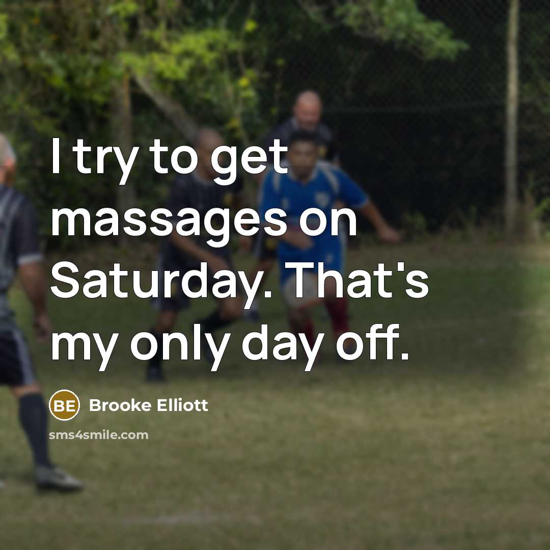 “I try to get massages on Saturday. That's my only…” quote by Brooke Elliott
