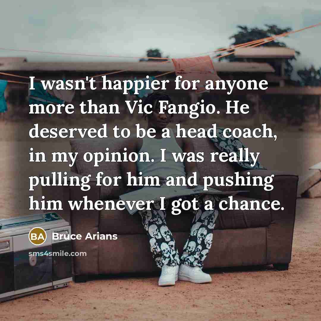 “I wasn't happier for anyone more than Vic Fangio. He…” quote by Bruce Arians