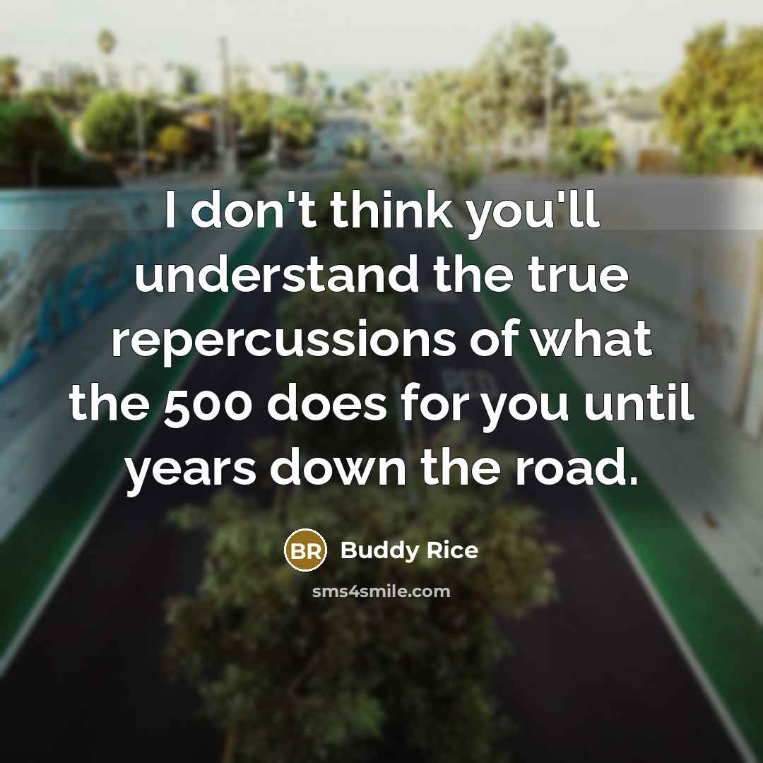 “I don't think you'll understand the true repercussions of what…” quote by Buddy Rice