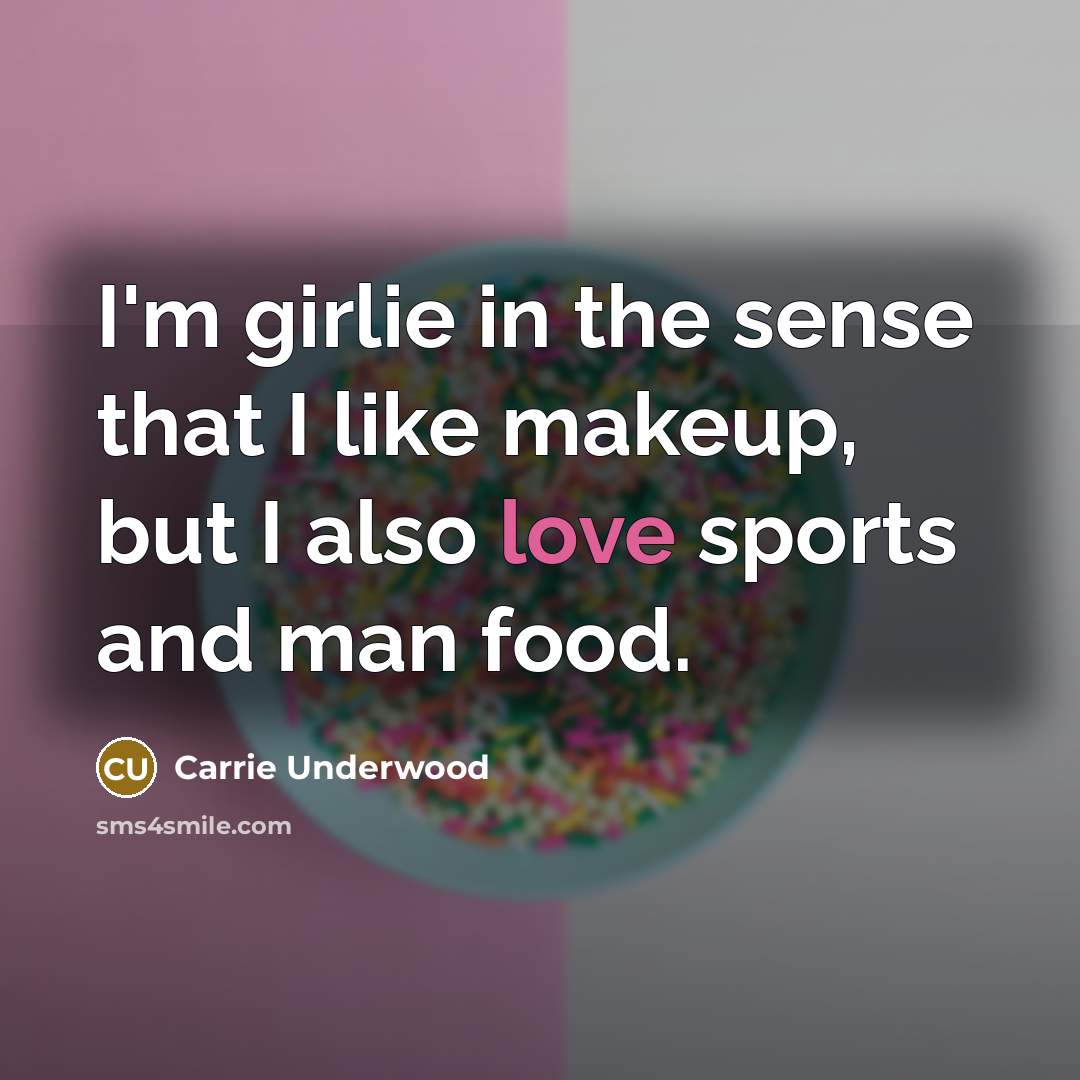 “I'm girlie in the sense that I like makeup, but…” quote by Carrie Underwood