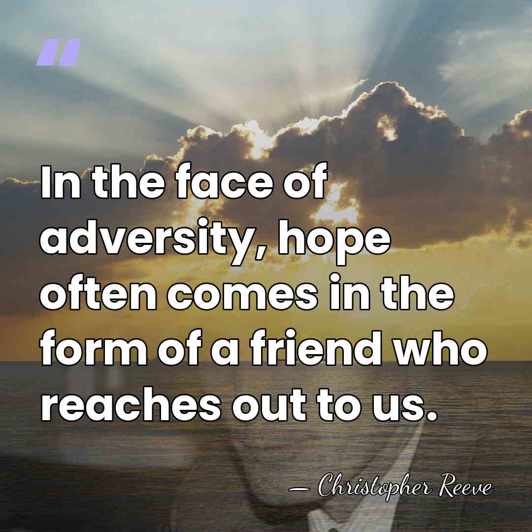 In the face of adversity, hope often comes in the form of&hellip; - Christopher Reeve