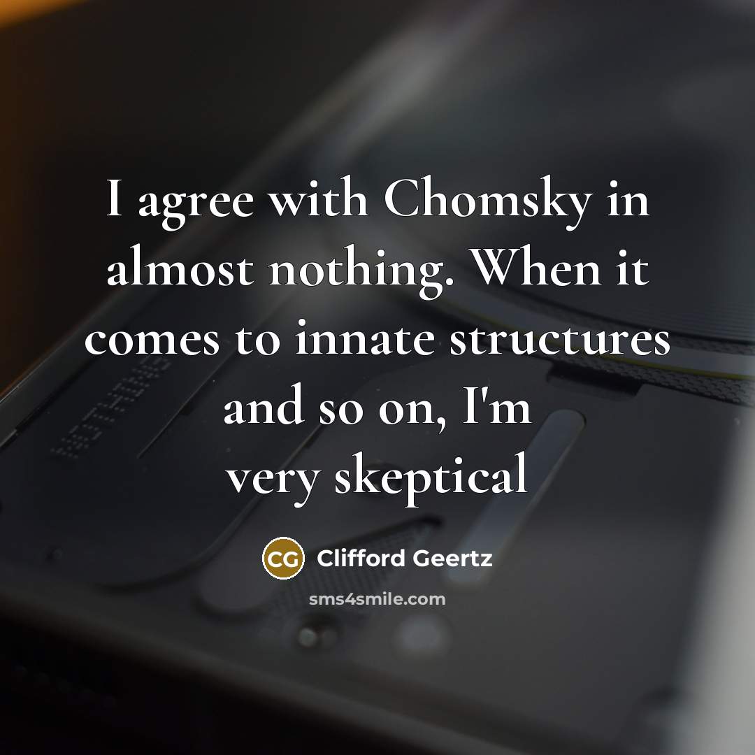 “I agree with Chomsky in almost nothing. When it comes…” quote by Clifford Geertz