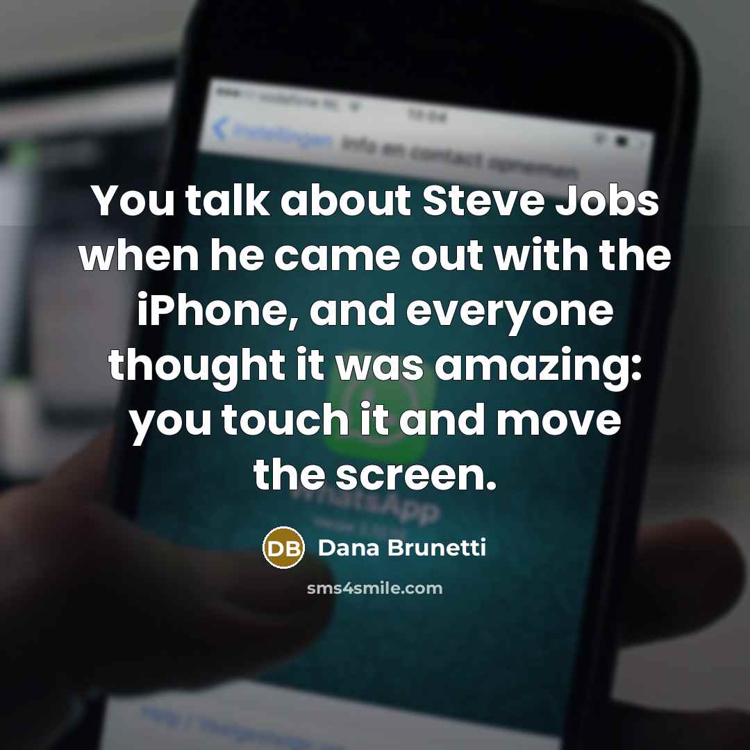 “You talk about Steve Jobs when he came out with…” quote by Dana Brunetti