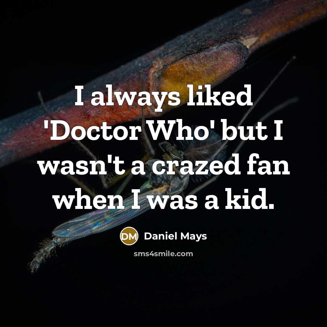 “I always liked 'Doctor Who' but I wasn't a crazed…” quote by Daniel Mays