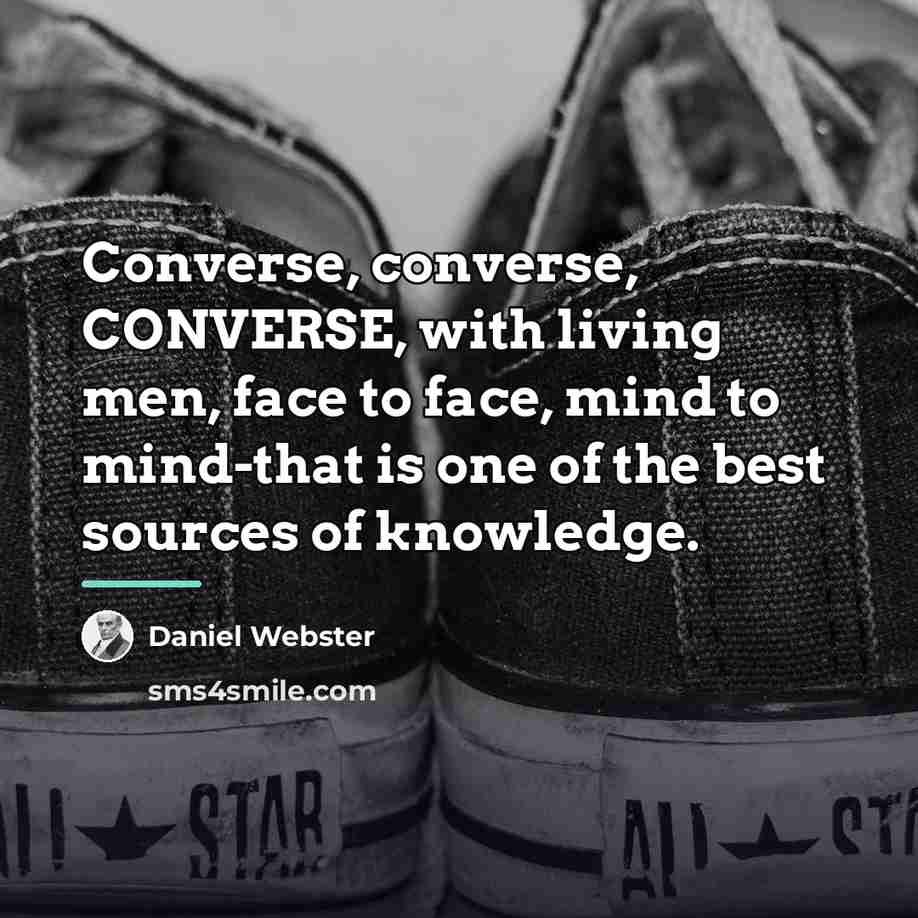 “Converse, converse, CONVERSE, with living men, face to face, mind…” quote by Daniel Webster