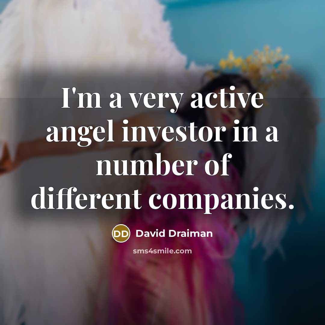 “I'm a very active angel investor in a number of…” quote by David Draiman