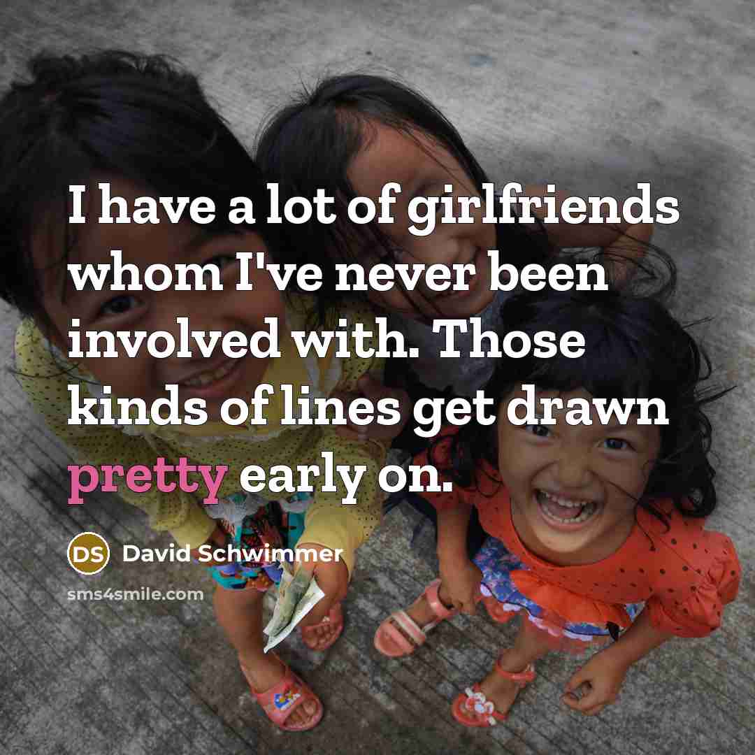 “I have a lot of girlfriends whom I've never been…” quote by David Schwimmer