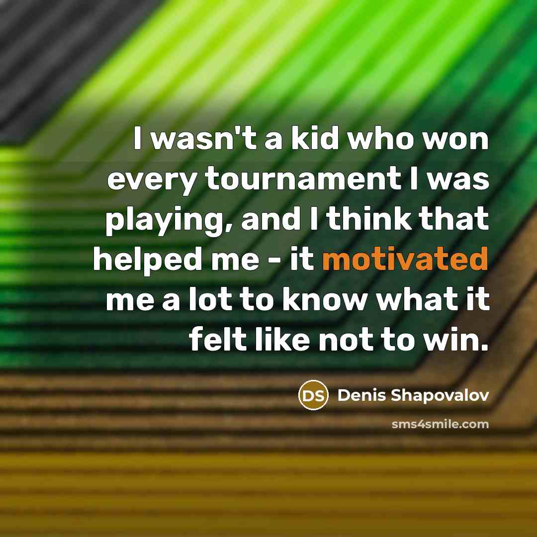 “I wasn't a kid who won every tournament I was…” quote by Denis Shapovalov