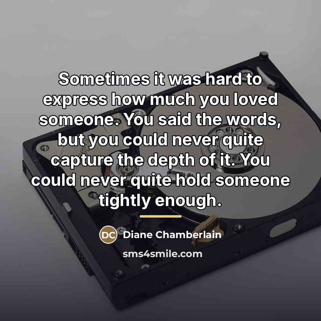 “Sometimes it was hard to express how much you loved…” quote by Diane Chamberlain