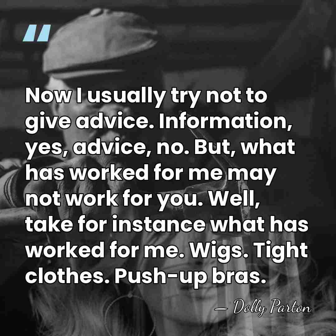 Now I usually try not to give advice. Information, yes, advice, no.&hellip; - Dolly Parton