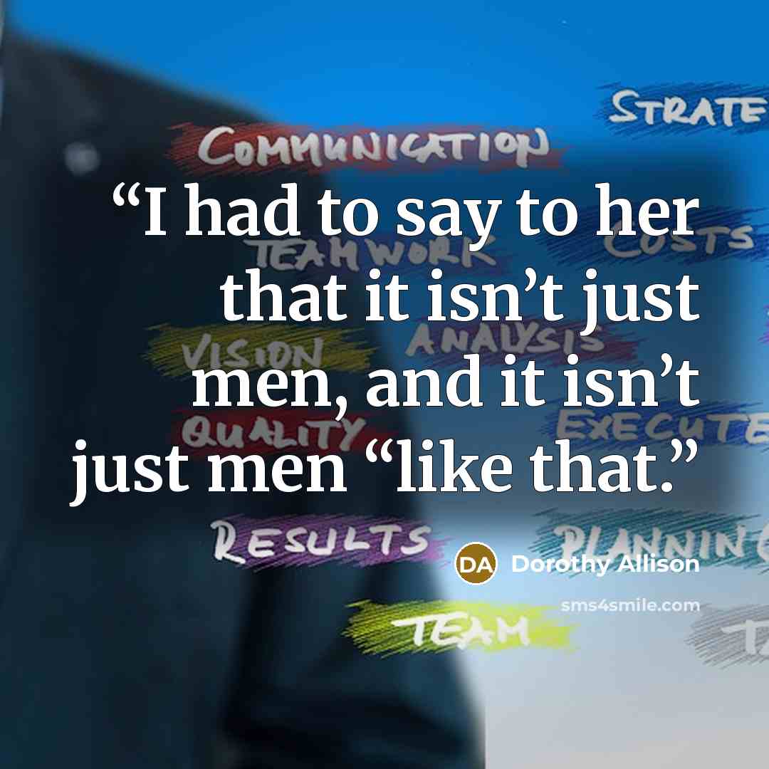 “I had to say to her that it isn’t just men, and it isn’t just men “like that.” quote by Dorothy Allison