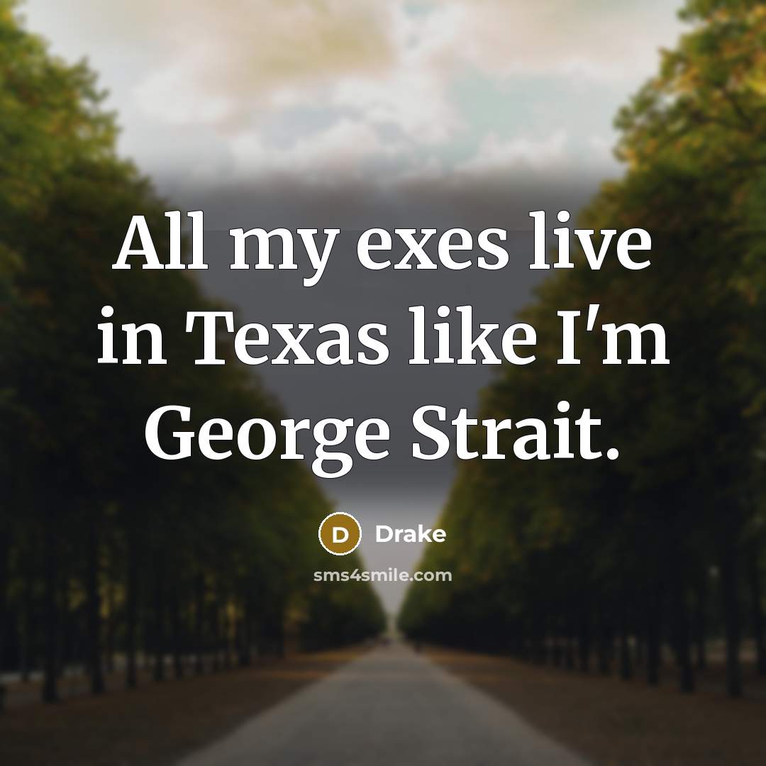 “All my exes live in Texas like I'm George Strait.” quote by Drake