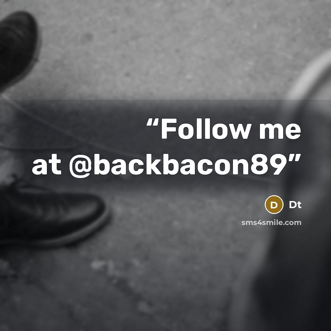 “Follow me at @backbacon89” quote by Dt