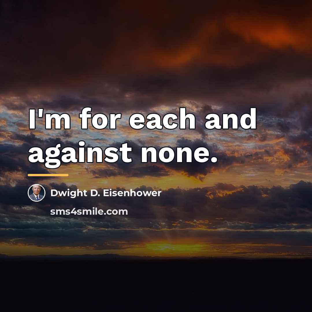 “I'm for each and against none.…” quote by Dwight D. Eisenhower