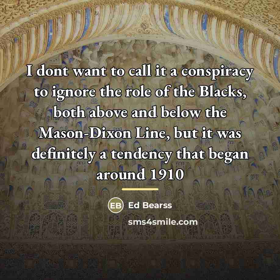 “I dont want to call it a conspiracy to ignore…” quote by Ed Bearss