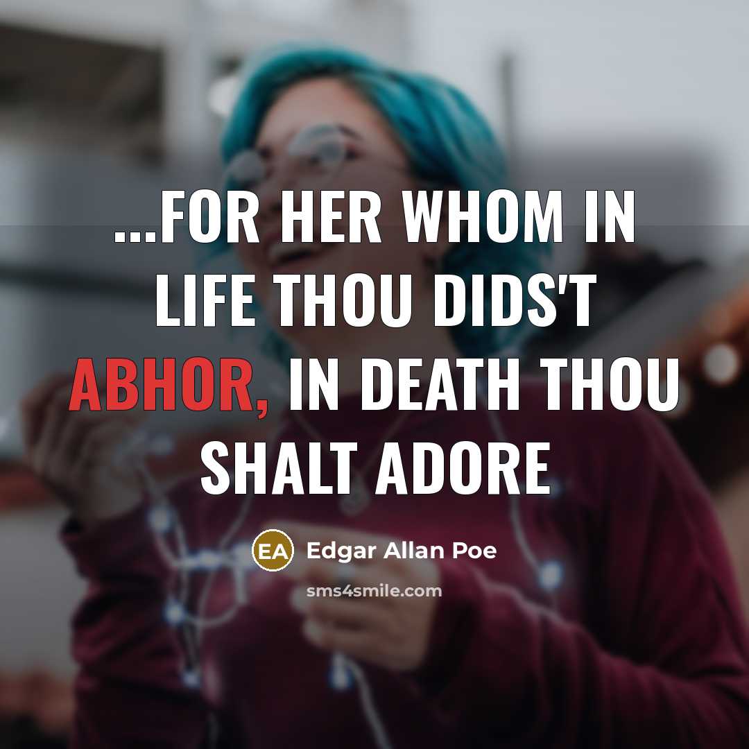“...for her whom in life thou dids't abhor, in death…” quote by Edgar Allan Poe