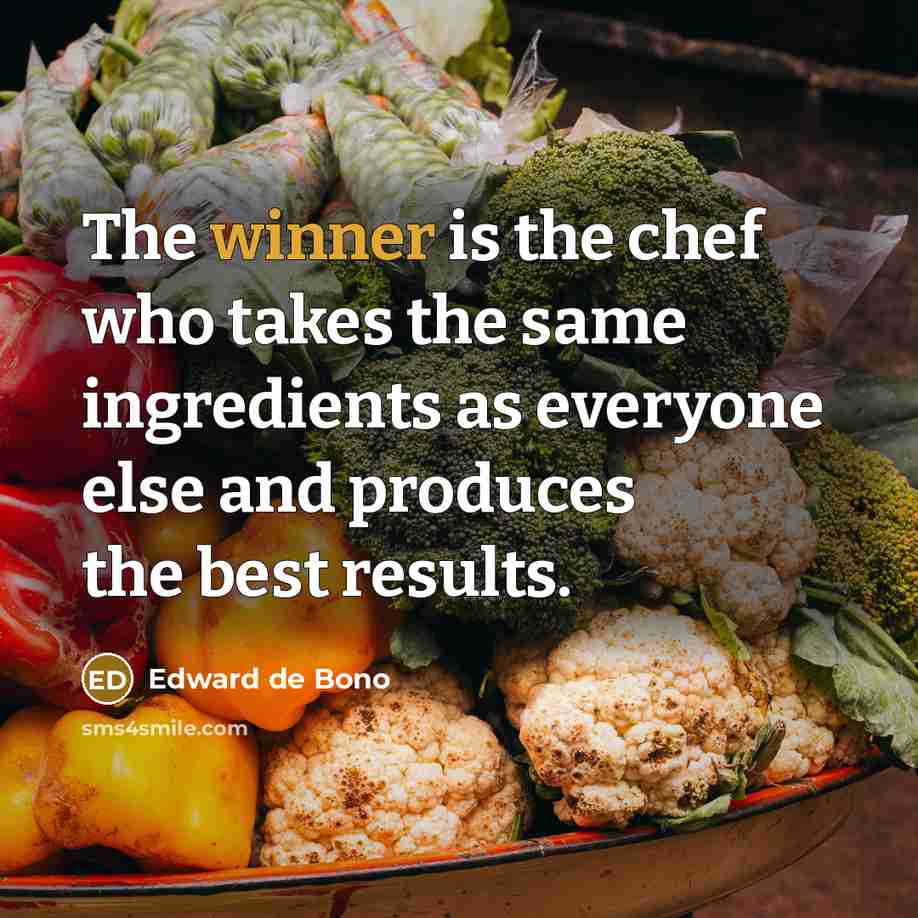 “The winner is the chef who takes the same ingredients…” quote by Edward de Bono