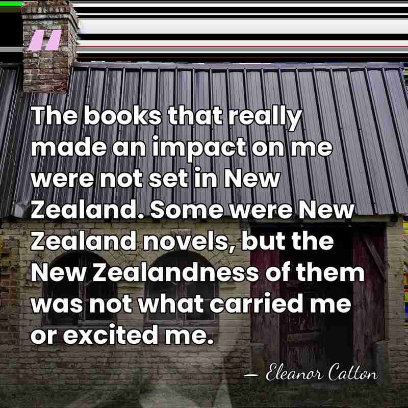 The books that really made an impact on me were not set&hellip; - Eleanor Catton