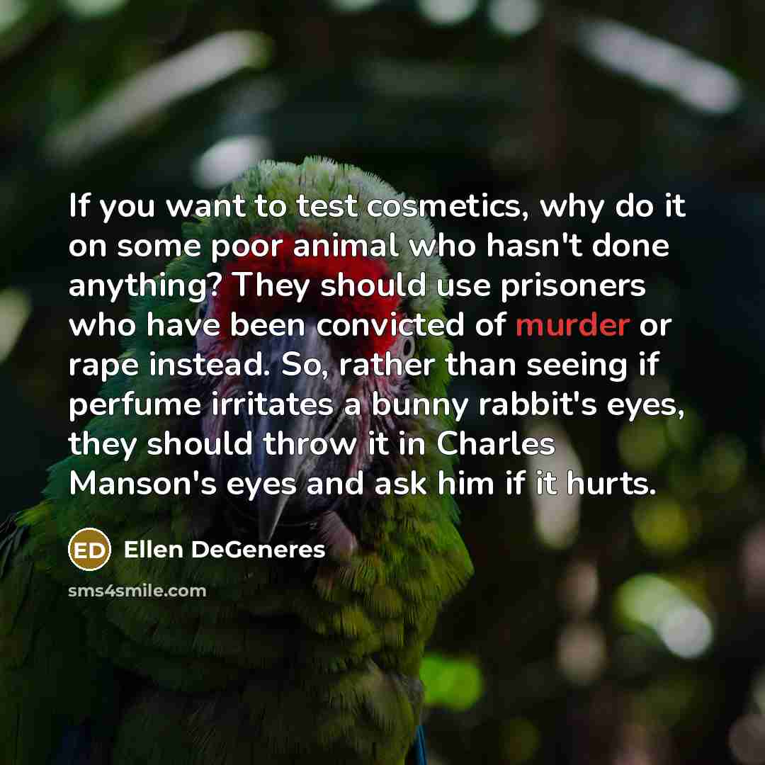 “If you want to test cosmetics, why do it on…” quote by Ellen DeGeneres