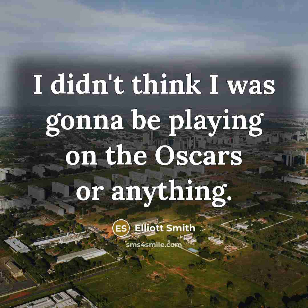 “I didn't think I was gonna be playing on the…” quote by Elliott Smith
