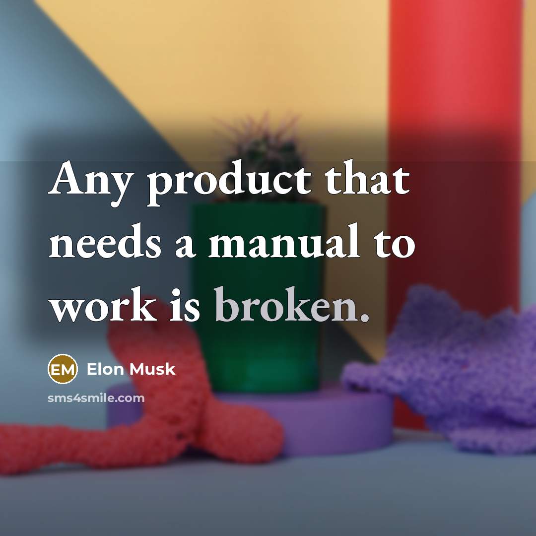 “Any product that needs a manual to work is broken.…” quote by Elon Musk