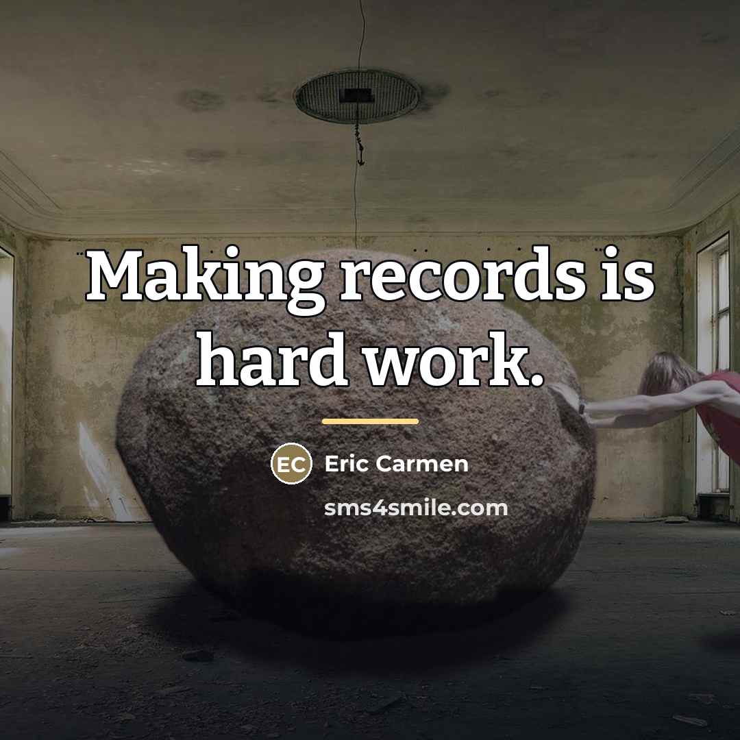 “Making records is hard work.…” quote by Eric Carmen