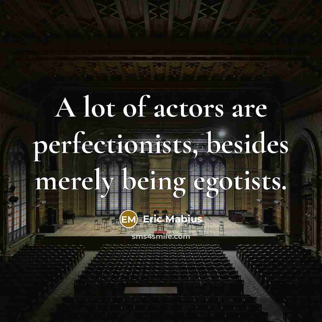 “A lot of actors are perfectionists, besides merely being egotists.” quote by Eric Mabius