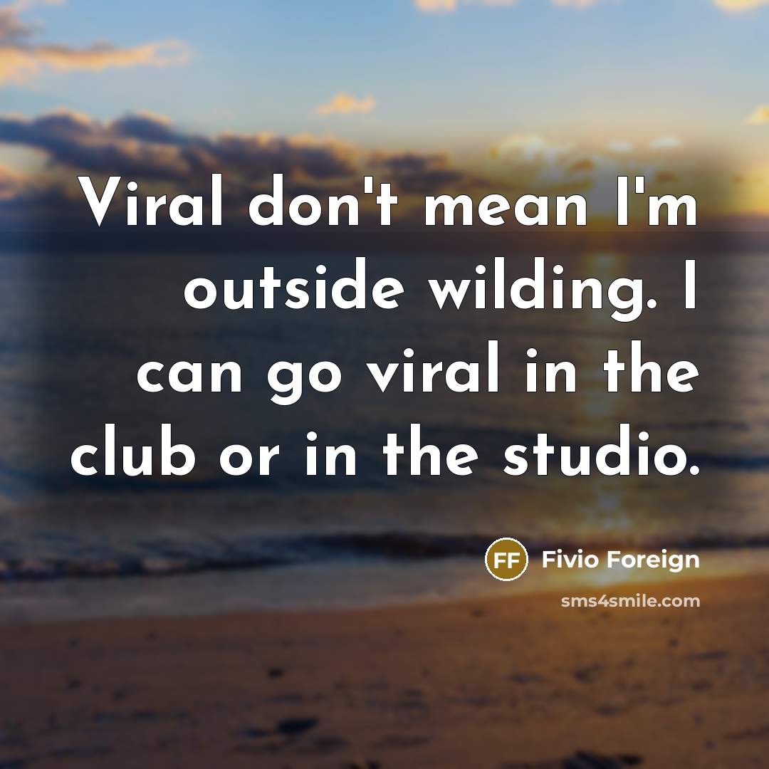 “Viral don't mean I'm outside wilding. I can go viral…” quote by Fivio Foreign