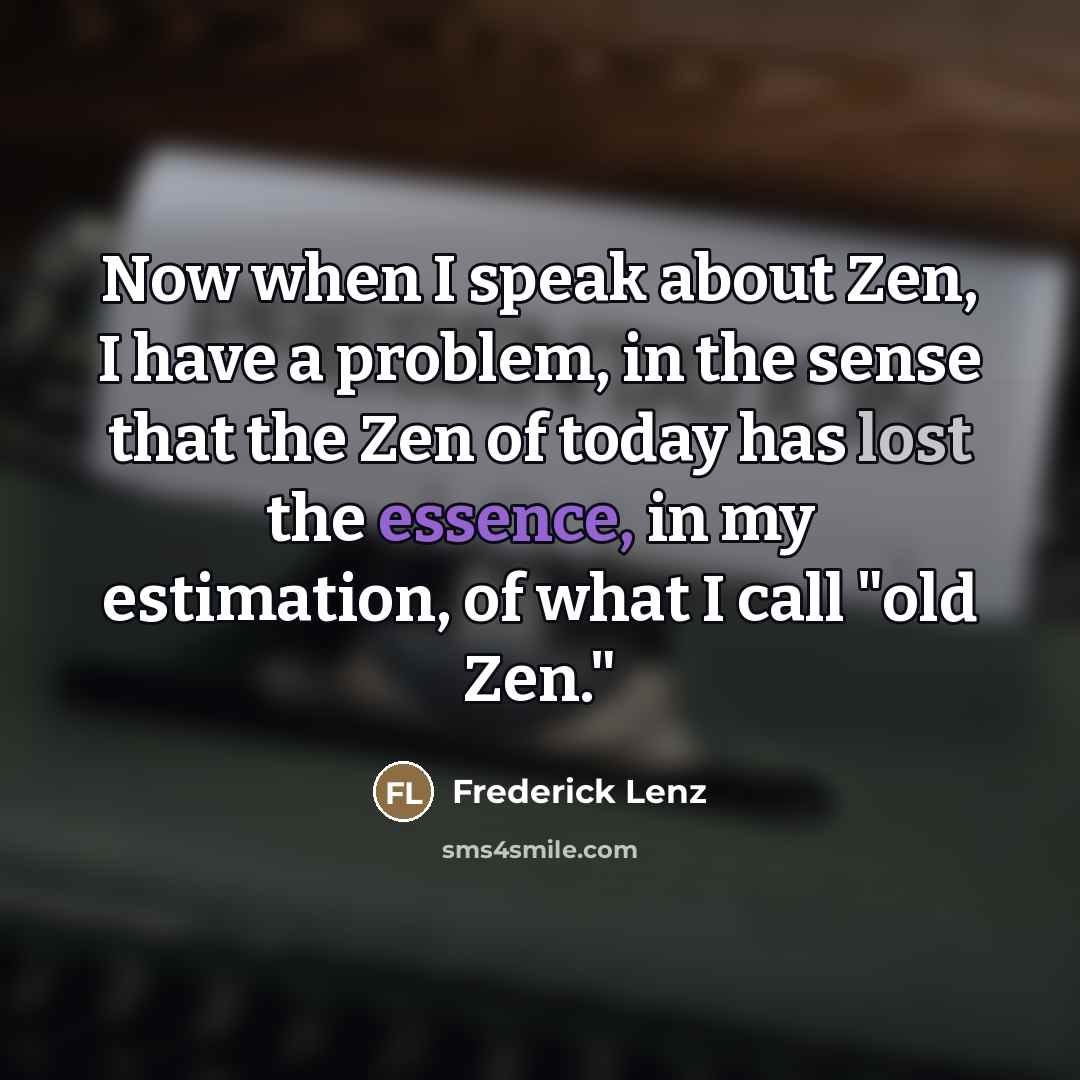 “Now when I speak about Zen, I have a problem,…” quote by Frederick Lenz