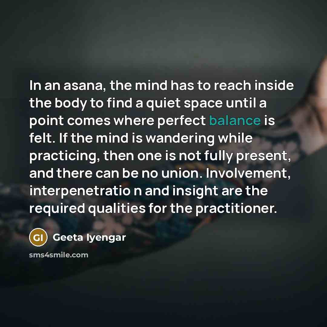 “In an asana, the mind has to reach inside the…” quote by Geeta Iyengar