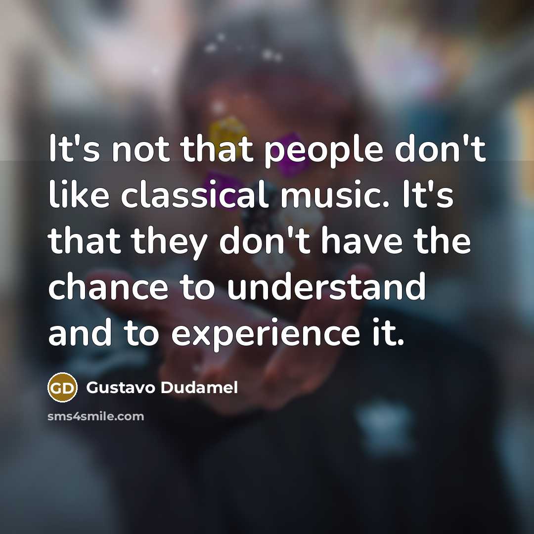 “It's not that people don't like classical music. It's that…” quote by Gustavo Dudamel
