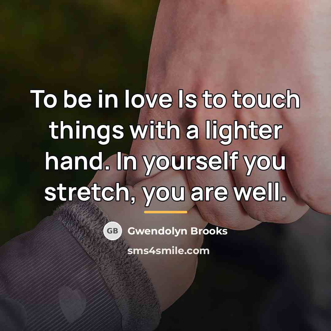 “To be in love Is to touch things with a…” quote by Gwendolyn Brooks