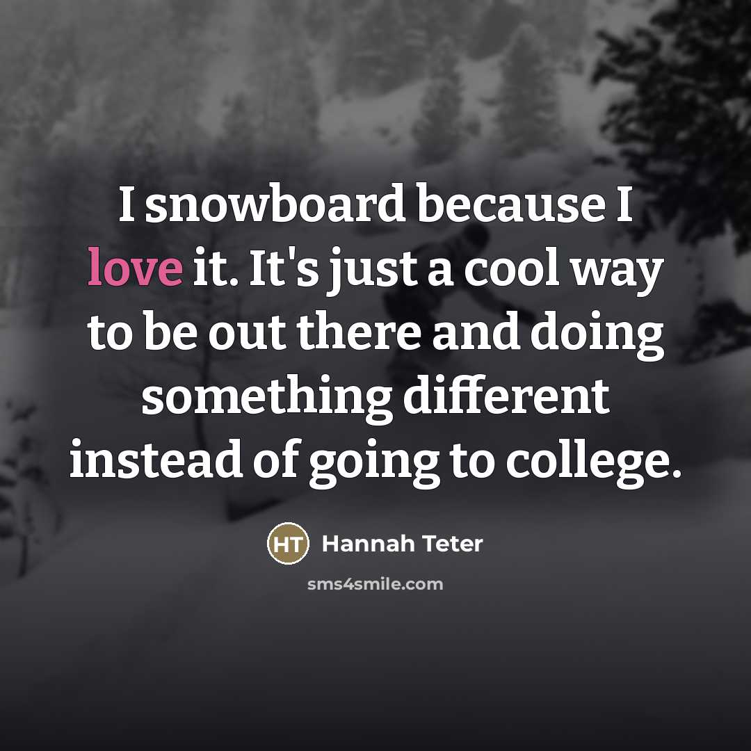 “I snowboard because I love it. It's just a cool…” quote by Hannah Teter