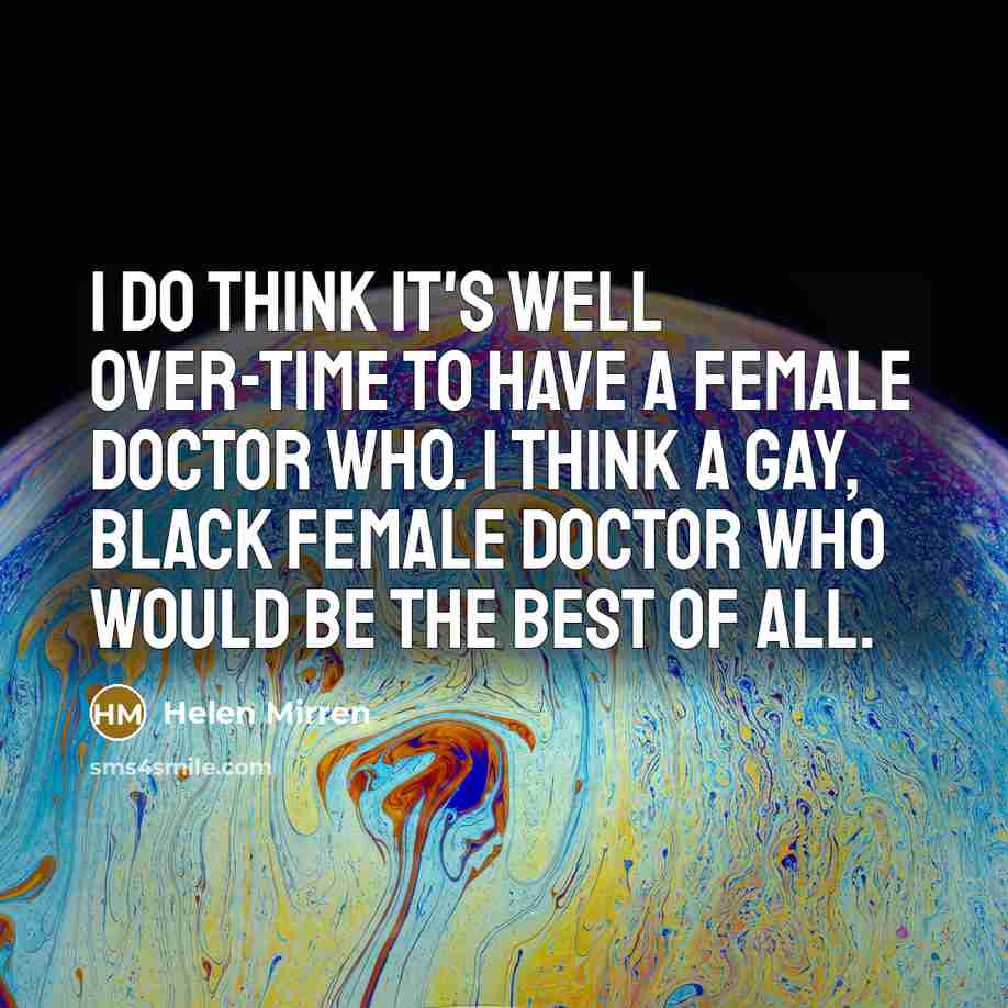 “I do think it's well over-time to have a female…” quote by Helen Mirren