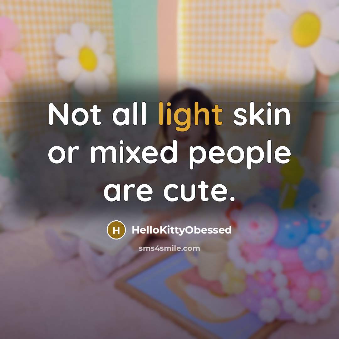 “Not all light skin or mixed people are cute.…” quote by HelloKittyObessed