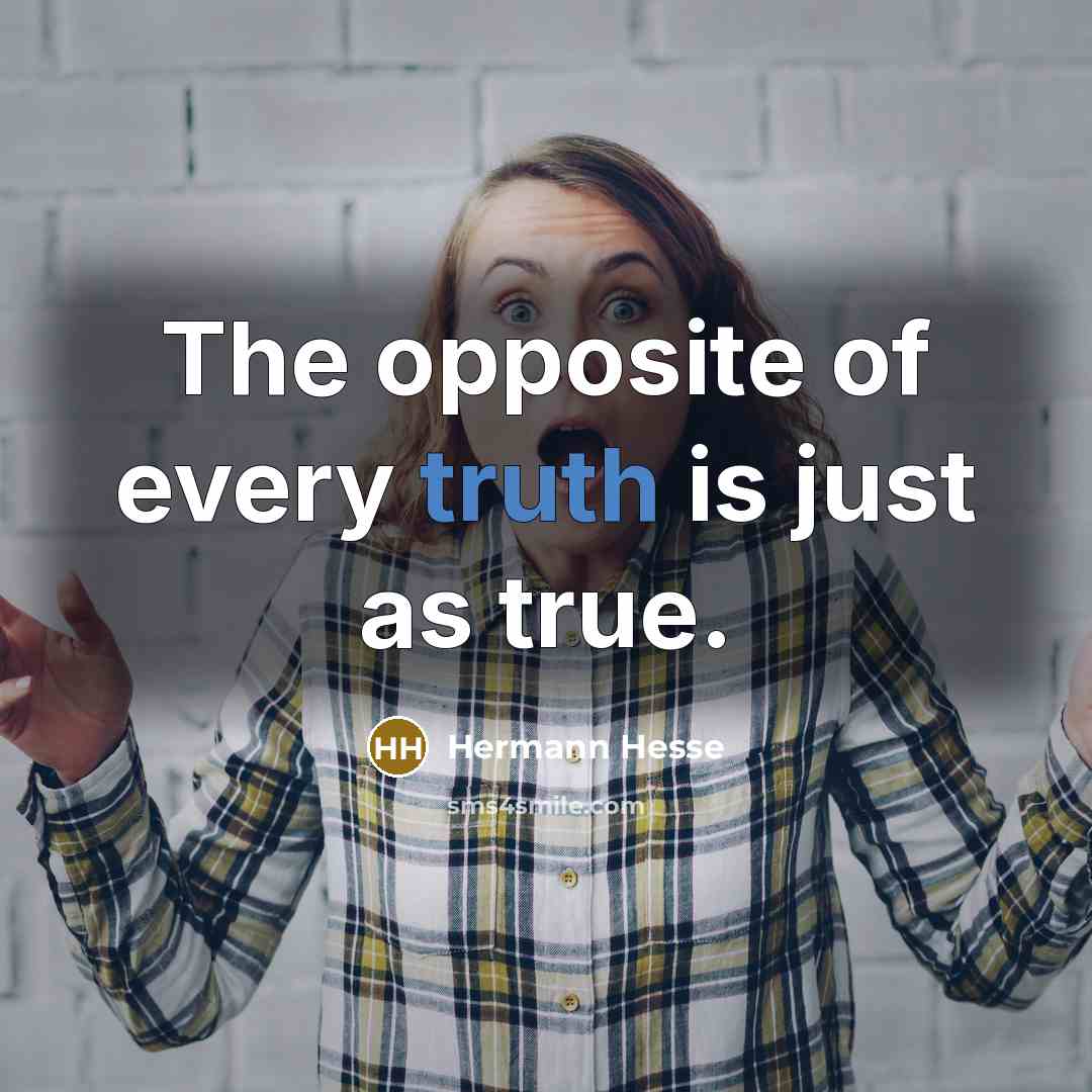 “The opposite of every truth is just as true.…” quote by Hermann Hesse
