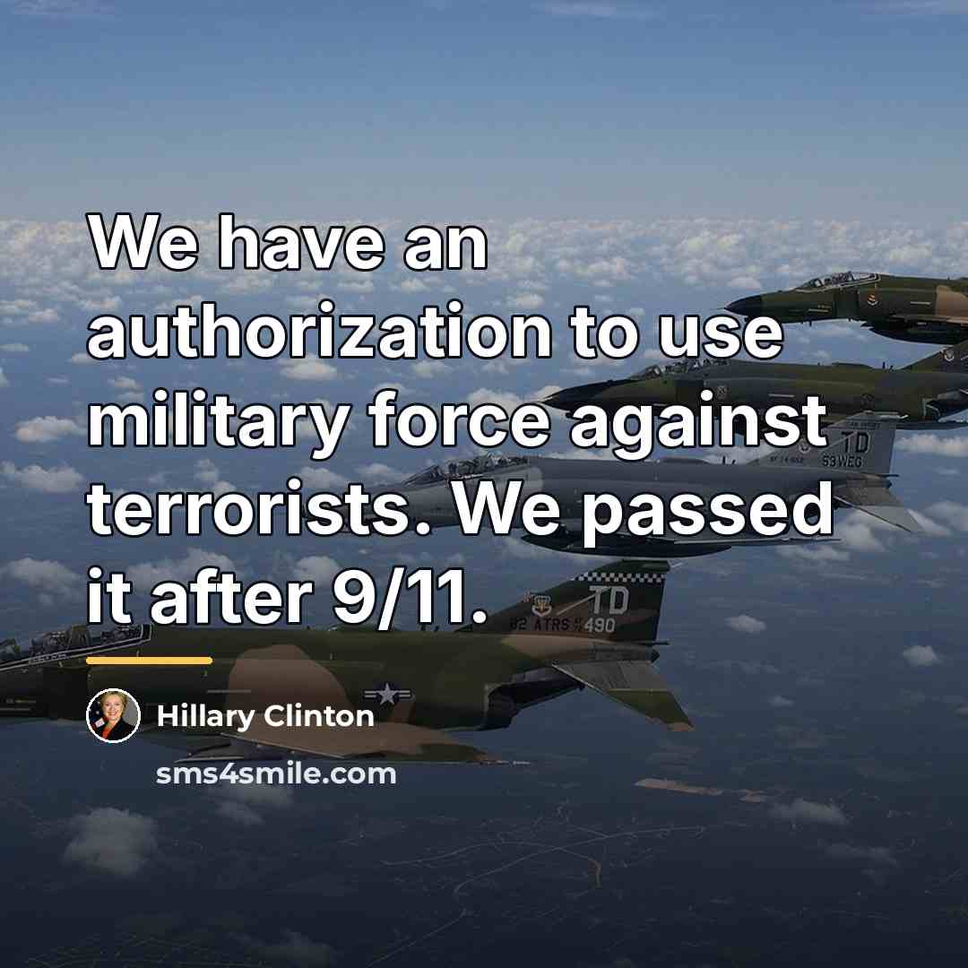 “We have an authorization to use military force against terrorists.…” quote by Hillary Clinton